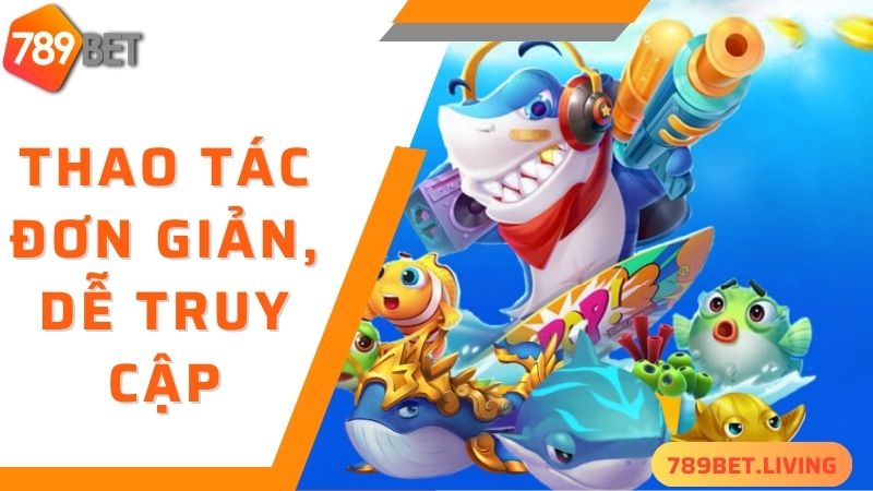 789BET bắn cá - dễ dàng truy cập và trải nghiệm