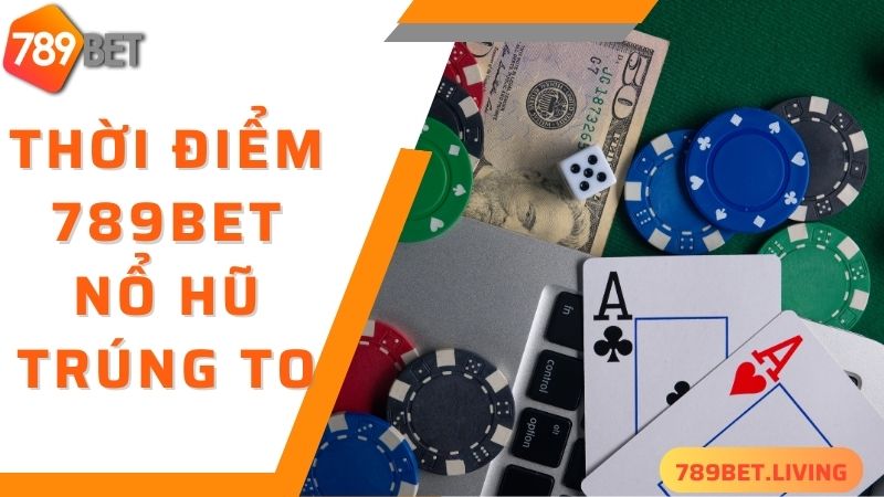 789BET nổ hũ - thời điểm quay hũ thắng lớn cho các game thủ