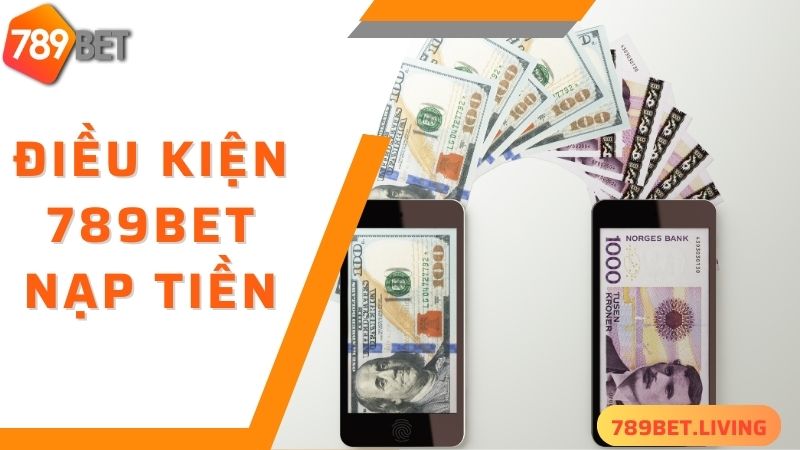 Điều kiện cơ bản để thực hiện 789BET nạp tiền