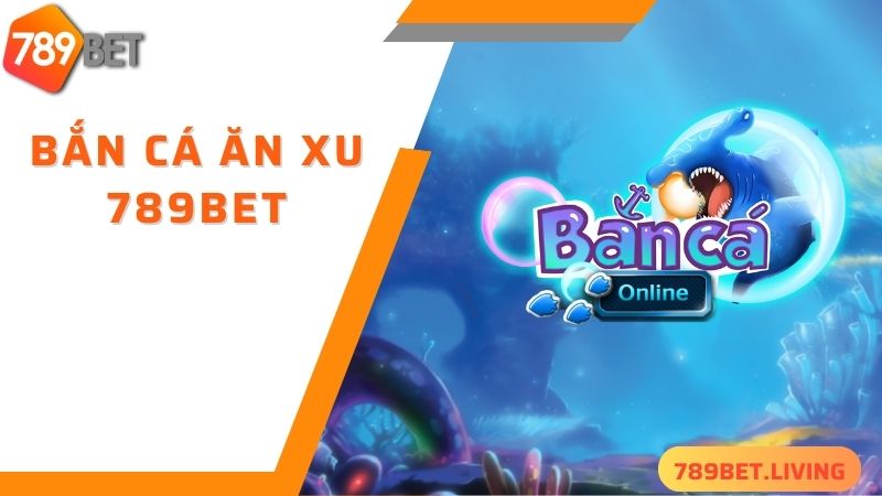 Đôi nét về game bắn cá ăn xu 789BET