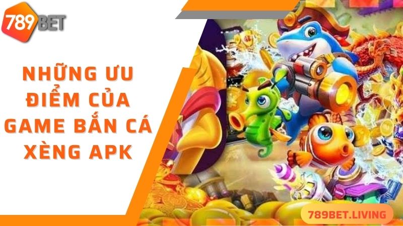 Những ưu điểm của game bắn cá xèng apk