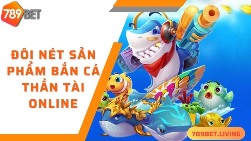 Đôi nét sản phẩm bắn cá thần tài online