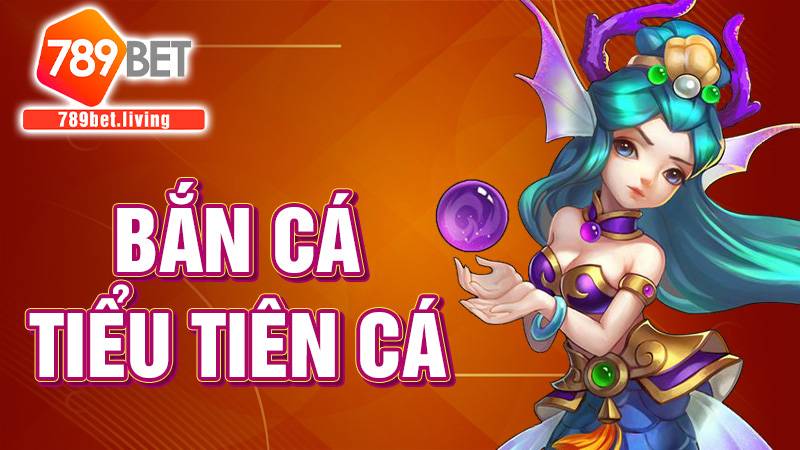 Bắn cá tiểu tiên cá 789BET